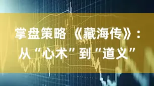掌盘策略 《藏海传》：从“心术”到“道义”